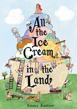 Load image into Gallery viewer, All the Ice Cream in the Land by Emmy Kastner, illustrated by Emmy Kastner