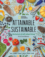 Load image into Gallery viewer, Attainable Sustainable: The Lost Art of Self-Reliant Living by Kris Bordessa