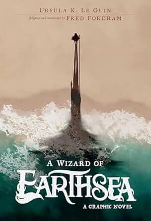 A Wizard of Earthsea: A Graphic Novel by Ursula K. Le Guin Adapted and Illustrated by Fred Fordham