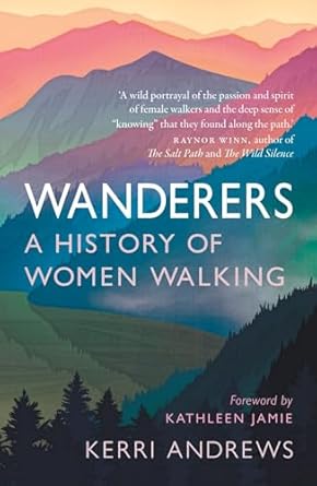 Wanderers: A History of Women Walking by Kerri Andrews