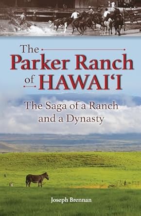 The Parker Ranch of Hawaii: A Saga of a Ranch and a Dynasty by Joseph Brennan