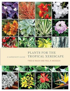 Plants For the Tropical Xeriscape by Fred D. Rauch and Paul R. Weissich