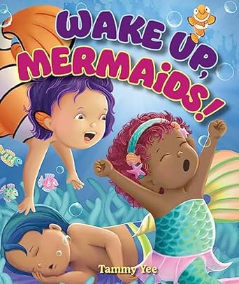 Wake Up, Mermaids! written and illustrated by Tammy Yee