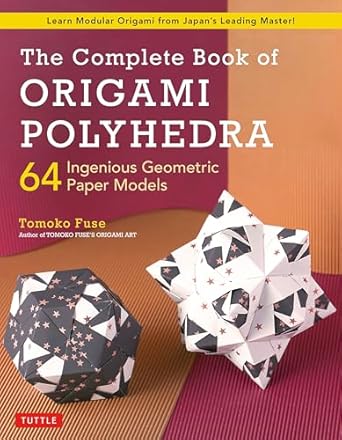 The Complete Book of Origami Polyhedra: 64 Ingenious Geometric Paper Models by Tomoko Fuse