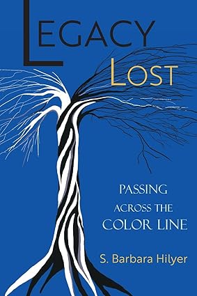 Legacy Lost: Passing Across the Color Line by S. Barbara Hilyer