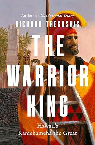 The Warrior King: Hawaii's Kamehameha the Great by Richard Tregaskis
