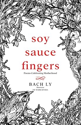 Soy Sauce Fingers: Poems Celebrating Motherhood by Bach Ly, Illustrated by Jay Mark Rivera