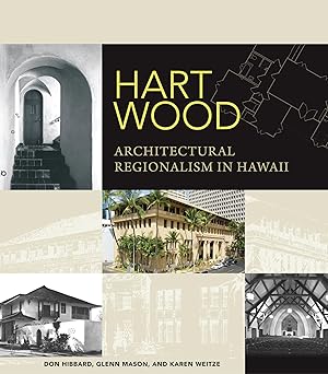Hart Wood Architectural Regionalism in Hawai'i by Don Hibbard, Glenn Mason, and Karen Weitze