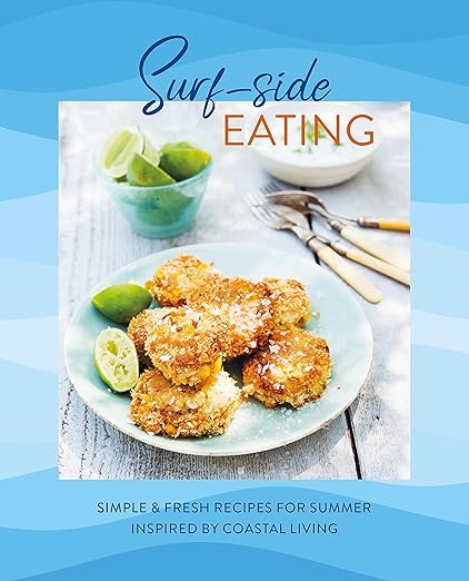 Surf-side Eating: Simple & fresh recipes for summer inspired by coastal living