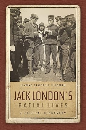 Jack London's Racial Lives: A Critical Biography by Jeanne Campbell Reeseman