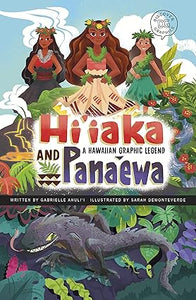 Hiiaka and Panaewa A Hawaiian Graphic Legend by Gabrielle Ahulii and Sarah Demonteverde
