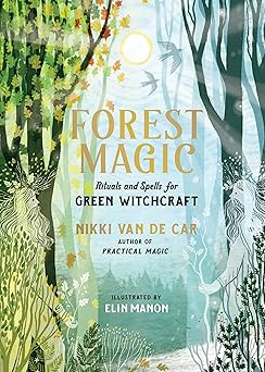 Forest Magic: Rituals and Spells for Green Witchcraft by Nikki Van De Car and Elin Manon