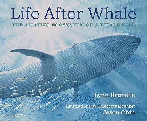 Life After Whale: The Amazing Ecosystems of a Whale Fall by Lynn Brunelle