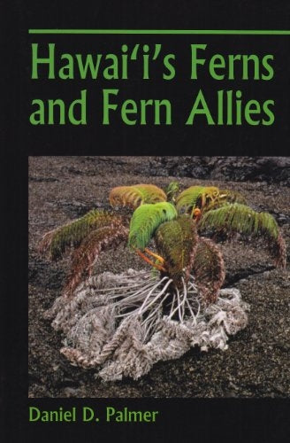 Hawai‘i’s Ferns and Fern Allies by Daniel D. Palmer