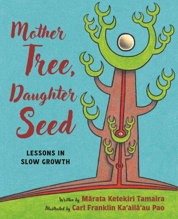 Mother Tree, Daughter Seed: Lessons in Slow Growth by Marata Ketekiri Tamaira, and Carl Franklin Ka'aila'au Pao