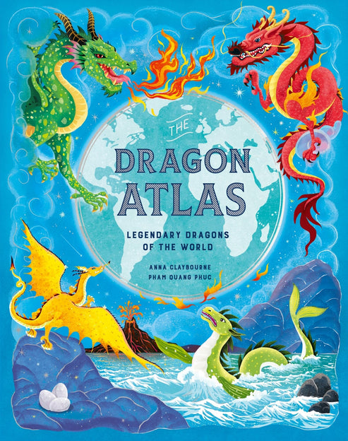 The Dragon Atlas: Legendary Dragons of the World by Anna Claybourne and Pham Quang