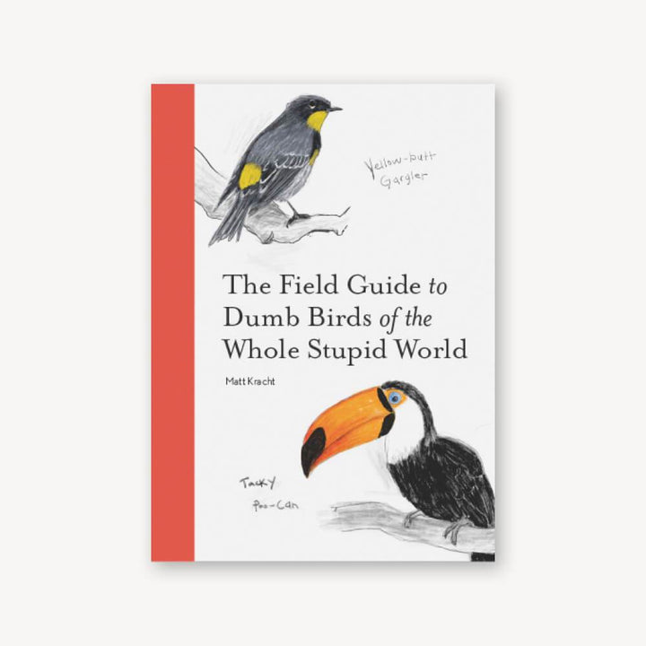 The Field Guide to Dumb Birds of the Whole Stupid World by Matt Kracht