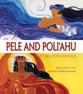 Pele And Poliahu (New Format) by Malia Collins and illustrated by Kathleen Peterson