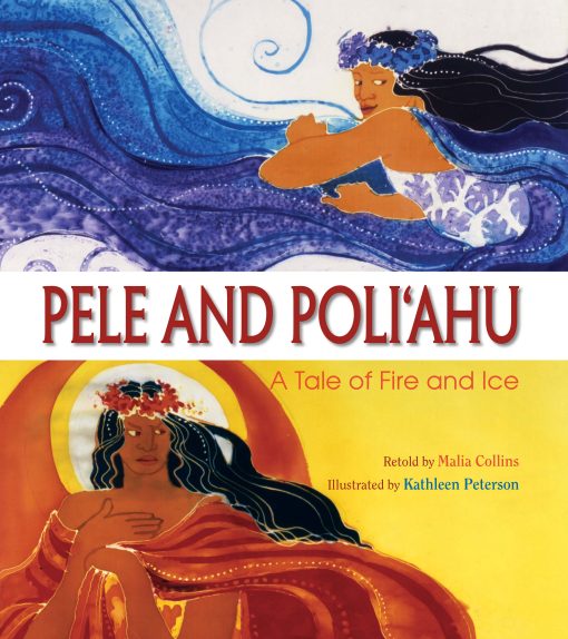 Pele And Poliahu (New Format) by Malia Collins and illustrated by Kathleen Peterson