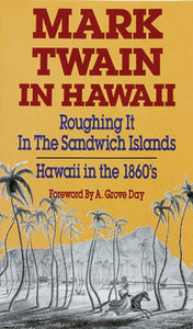 Mark Twain in Hawaii: Roughing It in the Sandwich Islands, Hawaii in the 1860's by Mark Twain
