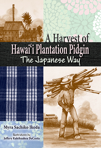 Harvest of Hawaii Plantation Pidgin: The Japanese Way by Myra Sachiko Ikeda