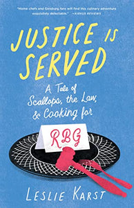Justice is Served: A Tale of Scallops, the Law, & Cooking for RBG by Leslie Karst