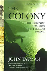 The Colony: The Harrowing Trrue Story of the Exiles of Molokai by John Tayman