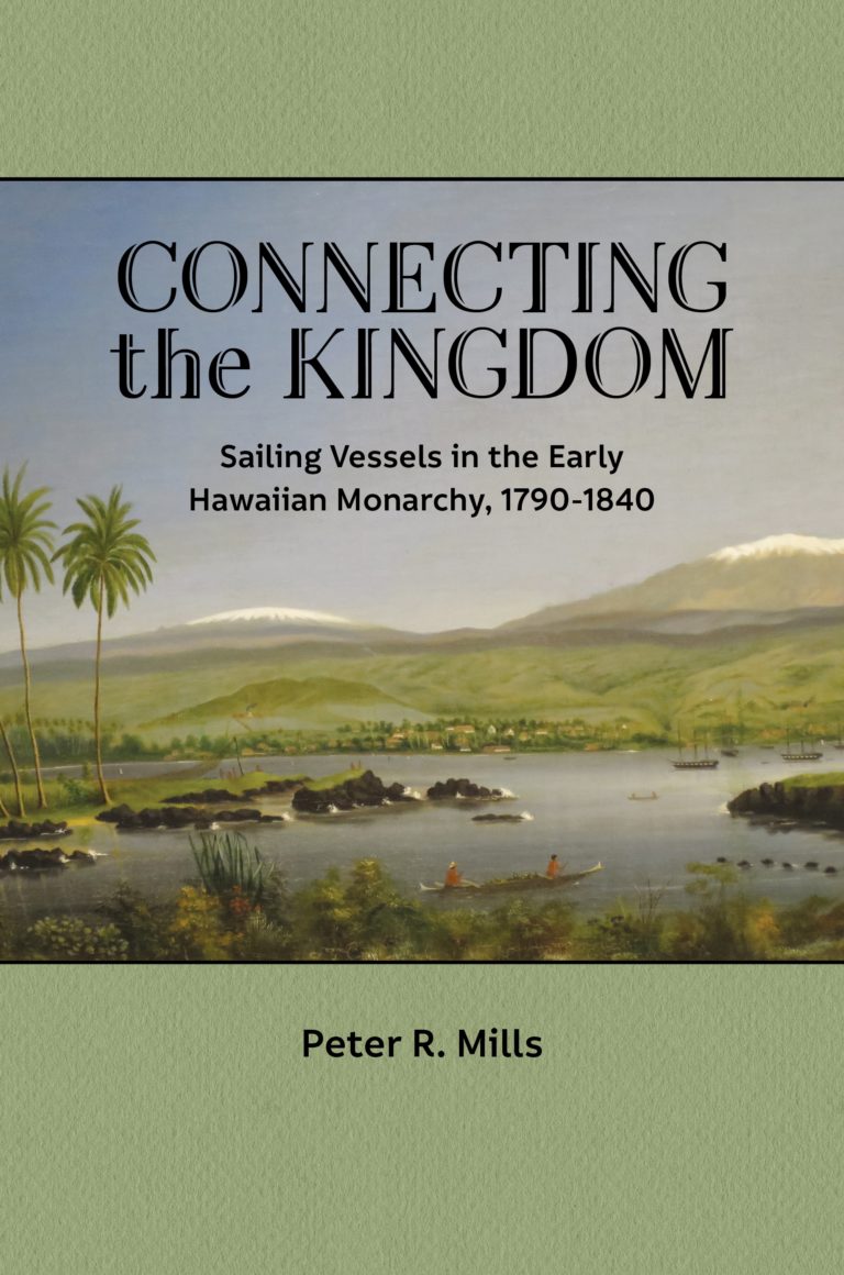 Connecting the Kingdom: Sailing Vessels in the Early Hawaiian Monarchy by Peter Mills