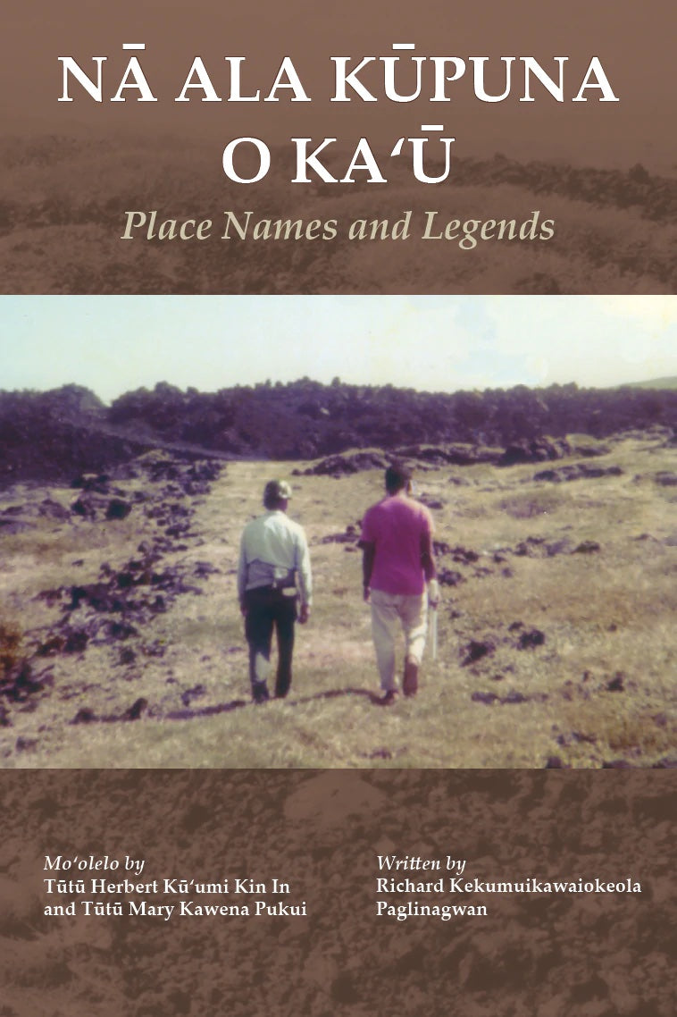 Na Ala Kupuna O Ka'u - Place Name and Legends by Richard Kekumuikawaiokeola Paglinagwan