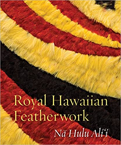 Royal Hawaiian Featherwork: Nā Hulu Ali‘i edited by Leah Pualahaole Caldeira