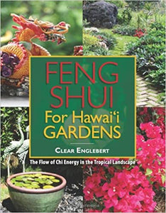 Feng Shui for Hawaii Gardens: The Flow of Chi Energy in the Tropical Landscape by Clear Englebert