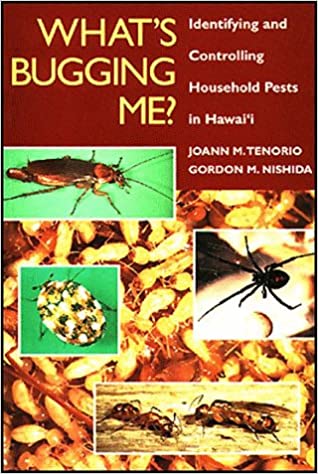 What's Bugging Me? Identifying and Controlling Household Pests in Hawaii by JoAnn M. Tenorio and Gordon M. Nishida