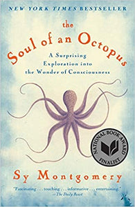 The Soul of an Octopus: A Surprising Exploration into the Wonder of Consciousness by Sy Montgomery