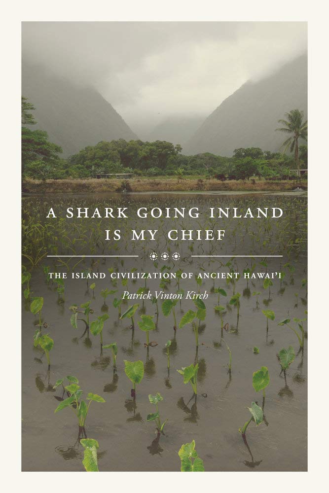 A Shark Going Inland Is My Chief: The Island Civilization of Ancient Hawai'i by Patrick Vinton Kirch