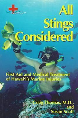 All Stings Considered: First Aid and Medical Treatment of Hawaii's Marine Injuries by Craig Thomas M.D. and Susan Scott