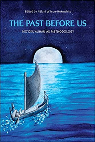 The Past before Us: Moʻokūʻauhau as Methodology (Indigenous Pacifics) edited by Dr. Nālani Wilson-Hokowhitu