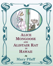 Load image into Gallery viewer, Alice Mongoose and Alistair Rat Book 1: Alice Mongoose and Alistair Rat in Hawaii by Mary Pfaff
