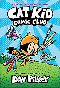 Cat Kid Comic Club: From the Creator of Dog Man by Dav Pilkey