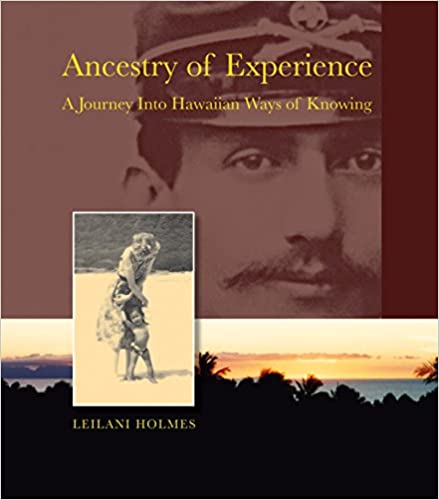 Ancestry of Experience: A Journey into Hawaiian Ways of Knowing (Intersections: Asian and Pacific American Transcultural Studies, 3) by Leilani Holmes