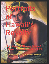 Load image into Gallery viewer, Portraits of Hawaii&#39;s Royalty: Paintings &amp; Biographies of Twenty-one Hawaiian Ali`i by Frederick Hering Kekaulike Baker
