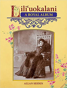 Lili'uokalani: A Royal Album by Allan Seidan