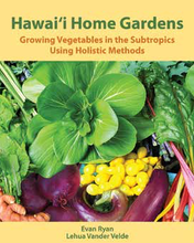 Load image into Gallery viewer, Hawaii Home Gardens: Growing Vegetables in the Subtropics Using Holistic Methods by Evan Ryan and Lehua Vander Velde
