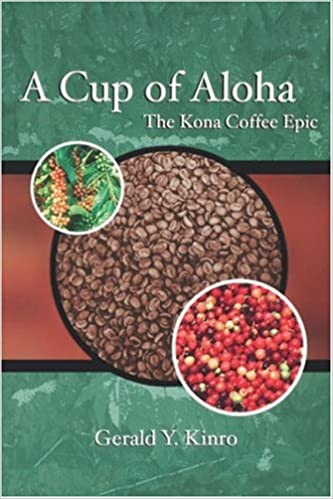 A Cup of Aloha: The Kona Coffee Epic by Gerald Y. Kinro