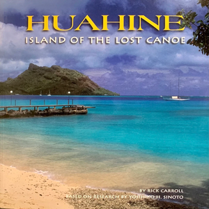 Huahine Island Of The Lost Canoe by Rick Carroll based on research by Yoshiko H. Sinoto
