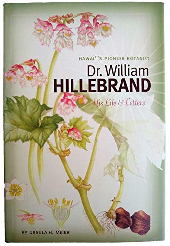 Hawaii's Pioneer Botanist: Dr. William Hillebrand, His Life & Letters by Ursula H. Meier