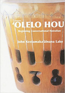 'Olelo Hou: Basic Conversational Hawaiian 2nd Edition by John Keolamaka'ainana Lake, edited by John Kekoa Lake