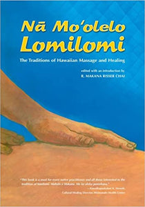 Na Mo'olelo Lomilomi: The Traditions of Hawaiian Massage and Healing by Makana Risser Chai