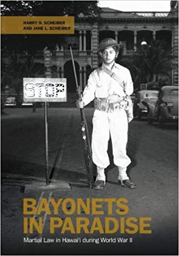 Bayonets in Paradise: Martial Law in Hawai‘i during World War II by Harry N. Scheiber and Jane L. Scheiber