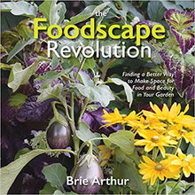 Load image into Gallery viewer, The Foodscape Revolution: Finding a Better Way to Make Space for Food and Beauty in Your Garden by Brie Arthur
