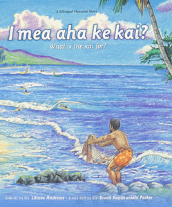 I mea aha ke kai?/ What is the kai for? Bilingual by Lilinoe Andrews